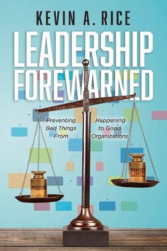 Cover image for Leadership Forewarned: Preventing Bad Things From Happening to Good Organizations