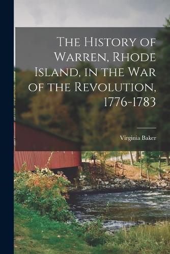 Cover image for The History of Warren, Rhode Island, in the War of the Revolution, 1776-1783