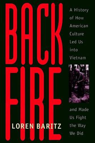 Cover image for Backfire: A History of How American Culture LED Us into Vietnam and Made Us Fight the Way We Did