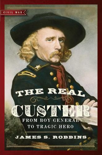 Cover image for The Real Custer: From Boy General to Tragic Hero