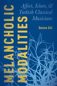 Cover image for Melancholic Modalities: Affect, Islam, and Turkish Classical Musicians