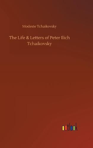 Cover image for The Life & Letters of Peter Ilich Tchaikovsky