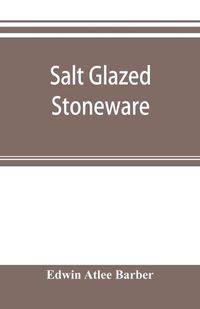 Cover image for Salt glazed stoneware: Germany, Flanders, England and the United States