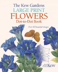 Cover image for The Kew Gardens Large Print Flowers Dot-to-Dot Book: Over 80 Beautiful Images