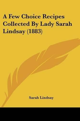 Cover image for A Few Choice Recipes Collected by Lady Sarah Lindsay (1883)