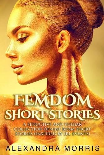 Cover image for Femdom Short Stories: A Seductive and Vulgar Collection of Nine BDSM Short Stories (inspired by IRL events)