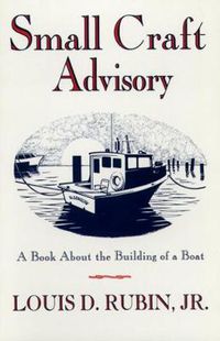 Cover image for Small Craft Advisory: A Book About the Building of a Boat