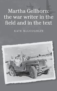 Cover image for Martha Gellhorn: The War Writer in the Field and in the Text