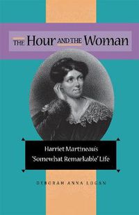 Cover image for The Hour and the Woman: Harriet Martineau's  Somewhat Remarkable  Life