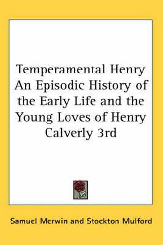 Cover image for Temperamental Henry An Episodic History of the Early Life and the Young Loves of Henry Calverly 3rd