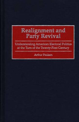 Cover image for Realignment and Party Revival: Understanding American Electoral Politics at the Turn of the Twenty-First Century