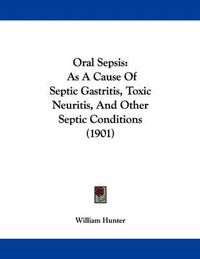 Cover image for Oral Sepsis: As a Cause of Septic Gastritis, Toxic Neuritis, and Other Septic Conditions (1901)