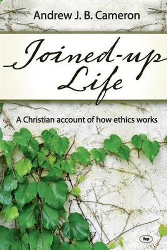 Joined-up life: A Christian Account Of How Ethics Works