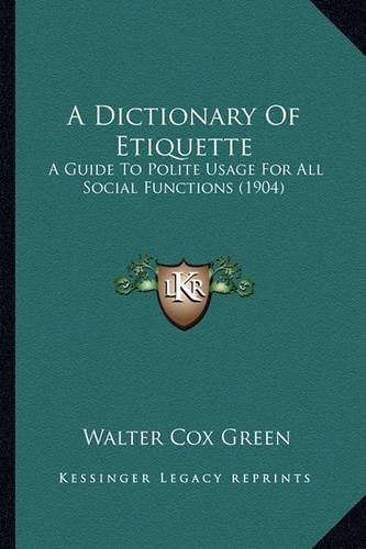 Cover image for A Dictionary of Etiquette: A Guide to Polite Usage for All Social Functions (1904)