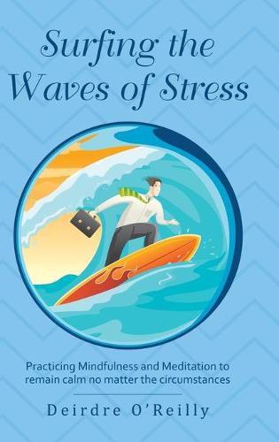 Cover image for Surfing the Waves of Stress: Practicing Mindfulness and Meditation to Remain Calm No Matter the Circumstances