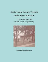 Cover image for Spotsylvania County, Virginia Order Book Abstracts 1724-1730, Part III