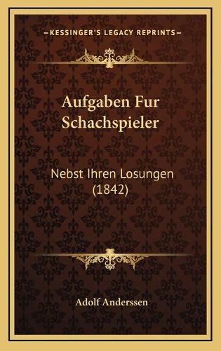 Cover image for Aufgaben Fur Schachspieler: Nebst Ihren Losungen (1842)