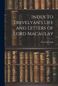 Cover image for Index to Trevelyan's Life and Letters of Lord Macaulay