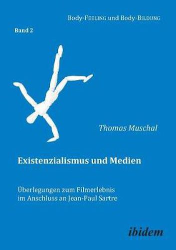 Existenzialismus und Medien -  berlegungen zum Filmerlebnis im Anschluss an Jean-Paul Sartre.