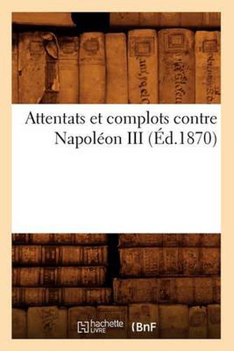 Attentats Et Complots Contre Napoleon III, (Ed.1870)