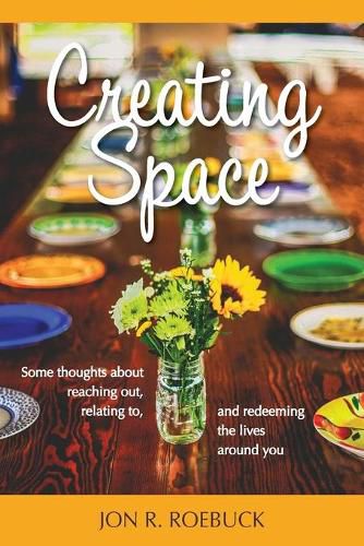 Cover image for Creating Space: Some thoughts about reaching out, relating to, and redeeming the lives around you