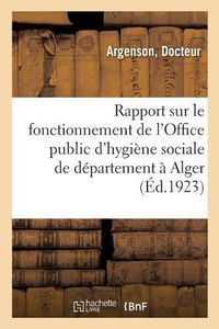 Cover image for Rapport Sur Le Fonctionnement de l'Office Public d'Hygiene Sociale de Departement A Alger: Pendant l'Annee 1922