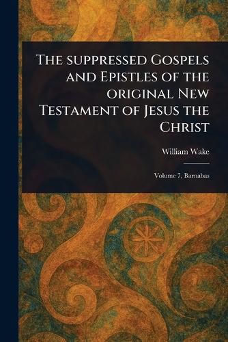 Cover image for The Suppressed Gospels and Epistles of the Original New Testament of Jesus the Christ