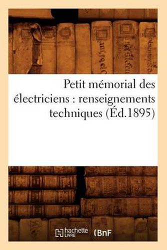 Petit Memorial Des Electriciens: Renseignements Techniques (Ed.1895)