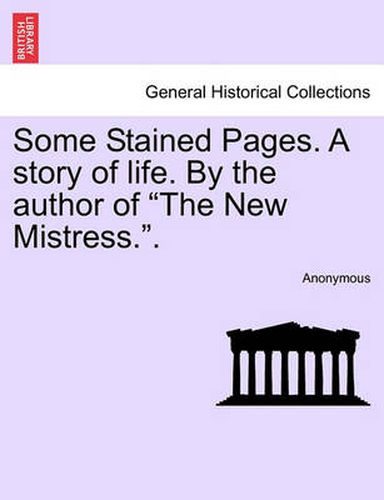 Cover image for Some Stained Pages. a Story of Life. by the Author of  The New Mistress..