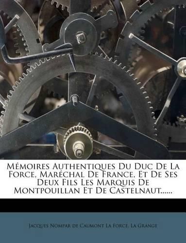 M Moires Authentiques Du Duc de La Force, Mar Chal de France, Et de Ses Deux Fils Les Marquis de Montpouillan Et de Castelnaut......