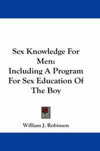 Cover image for Sex Knowledge for Men: Including a Program for Sex Education of the Boy