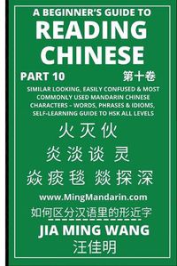 Cover image for A Beginner's Guide To Reading Chinese (Part 10): Similar Looking, Easily Confused & Most Commonly Used Mandarin Chinese Characters - Words, Phrases & Idioms, Self-Learning Guide to HSK All Levels