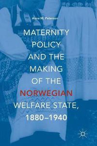 Cover image for Maternity Policy and the Making of the Norwegian Welfare State, 1880-1940