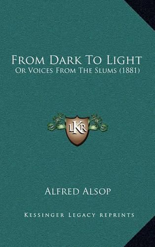 Cover image for From Dark to Light: Or Voices from the Slums (1881)