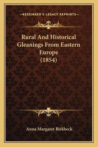 Cover image for Rural and Historical Gleanings from Eastern Europe (1854)