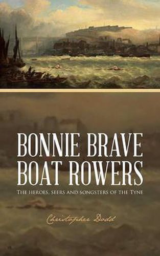 Cover image for Bonnie Brave Boat Rowers: The Heroes, Seers and Songsters of the Tyne