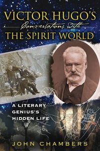 Cover image for Victor Hugo's Conversations with the Spirit World: A Literary Genius's Hidden Life
