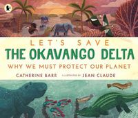 Cover image for Let's Save the Okavango Delta: Why we must protect our planet