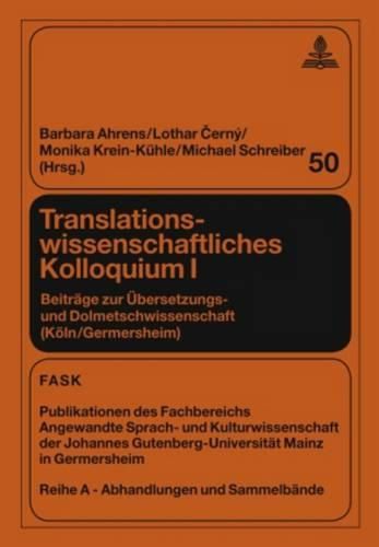 Translationswissenschaftliches Kolloquium I: Beitraege Zur Uebersetzungs- Und Dolmetschwissenschaft (Koeln/Germersheim)