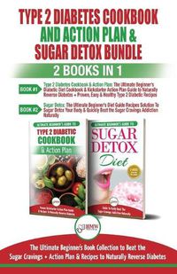 Cover image for Type 2 Diabetes Cookbook and Action Plan & Sugar Detox - 2 Books in 1 Bundle: The Ultimate Beginner's Bundle Guide to Beat the Sugar Cravings + Action Plan & Recipes to Naturally Reverse Diabetes