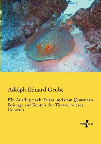 Ein Ausflug nach Triest und dem Quarnero: Beitrage zur Kentnis der Tierwelt dieses Gebietes