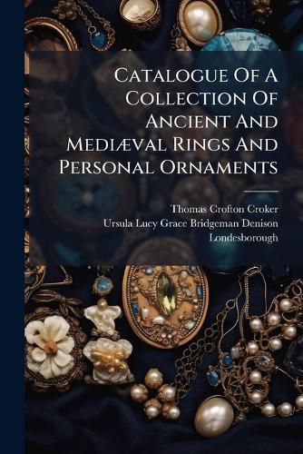 Cover image for Catalogue of a Collection of Ancient and Medi Val Rings and Personal Ornaments: Formed for Lady Londesborough
