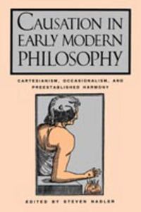 Cover image for Causation in Early Modern Philosophy: Cartesianism, Occasionalism, and Preestablished Harmony