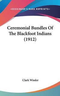 Cover image for Ceremonial Bundles of the Blackfoot Indians (1912)