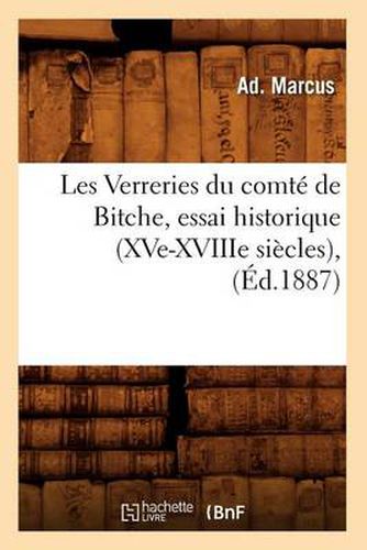 Cover image for Les Verreries Du Comte de Bitche, Essai Historique (Xve-Xviiie Siecles), (Ed.1887)