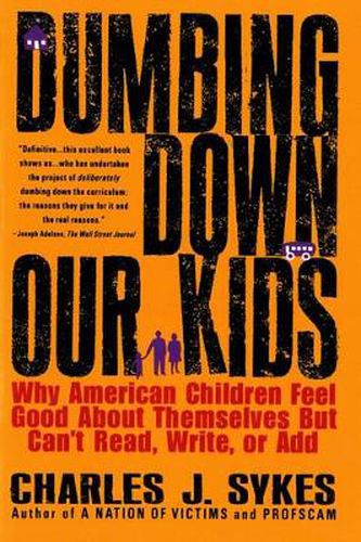 Cover image for Dumbing down Our Kids: Why American Children Feel Good about Themselves but Can't Read, Write, or Add