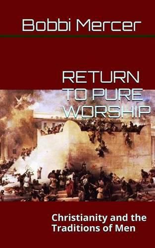 Cover image for Return to Pure Worship: Christianity and the Traditions of Men