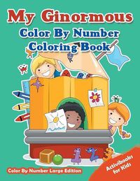 Cover image for My Ginormous Color By Number Coloring Book - Color By Number Large Edition