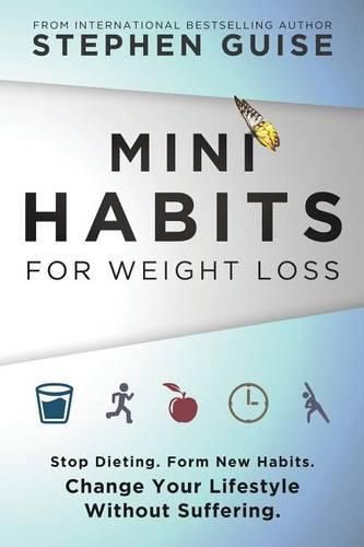 Cover image for Mini Habits for Weight Loss: Stop Dieting. Form New Habits. Change Your Lifestyle Without Suffering.