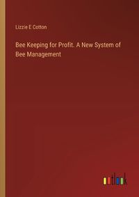 Cover image for Bee Keeping for Profit. A New System of Bee Management